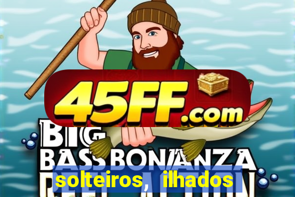 solteiros, ilhados e desesperados quem continua junto 3 temporada